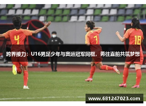 跨界接力：U16男足少年与奥运冠军同框，勇往直前共筑梦想